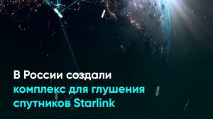 В России создали комплекс для глушения спутников Starlink