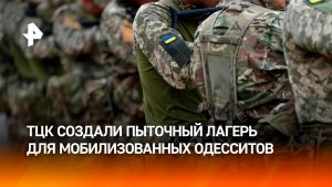 Сотрудники ТЦК организовали пыточный лагерь для мобилизованных одесситов