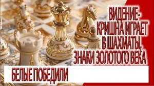 Видение - Кришна играет в шахматы, знаки Золотого Века