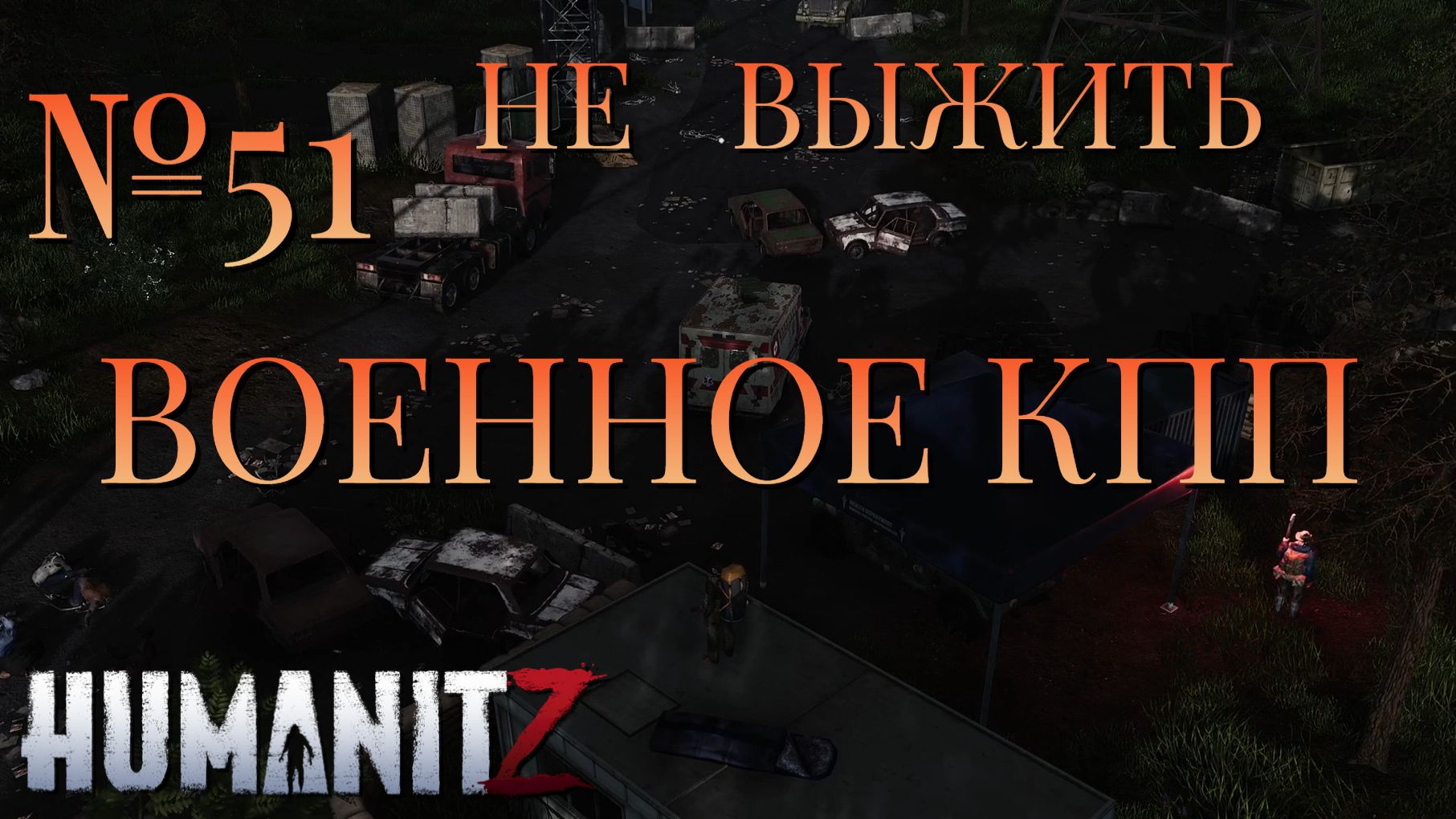 НЕ ВЫЖИТЬ/ЧАСТЬ №51/ВОЕННОЕ КПП/HumanitZ