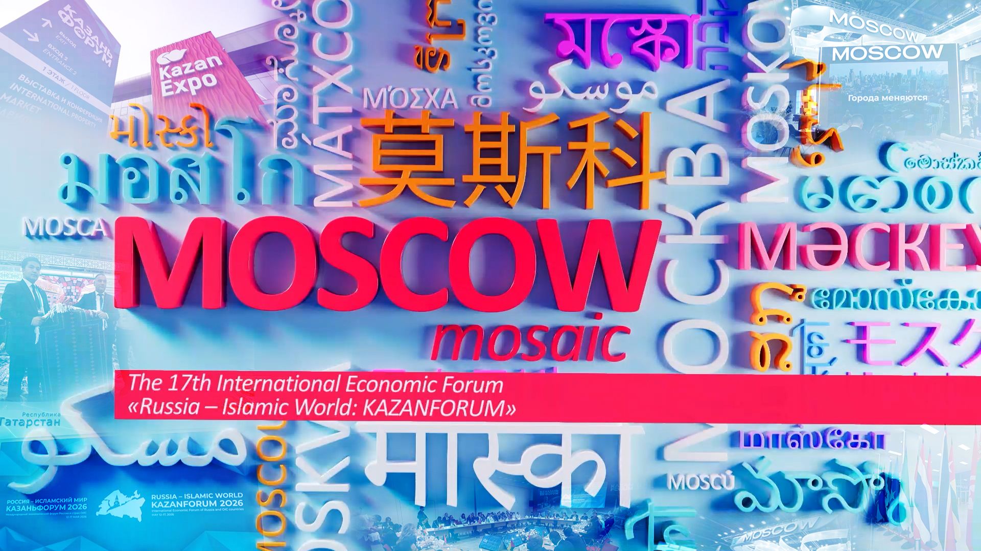MOSCOW MOSAIC  - The 17th International Economic Forum «Russia – Islamic World: KazanForum»