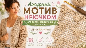 Ажурный мотив крючком, который подходит для топов, кардиганов и пледов