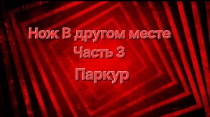 Нож В другом месте Часть 3 Паркур