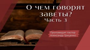 О чём говорят заветы? (Часть 3)