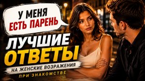 Лучшие ответы на женские возражения при знакомстве