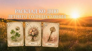 РАСКЛАД ЛЕНОРМАН КО ДНЮ ЛЕТНЕГО СОЛНЦЕСТОЯНИЯ. Радость на пороге, что лучшего ждать? Шансы лета.