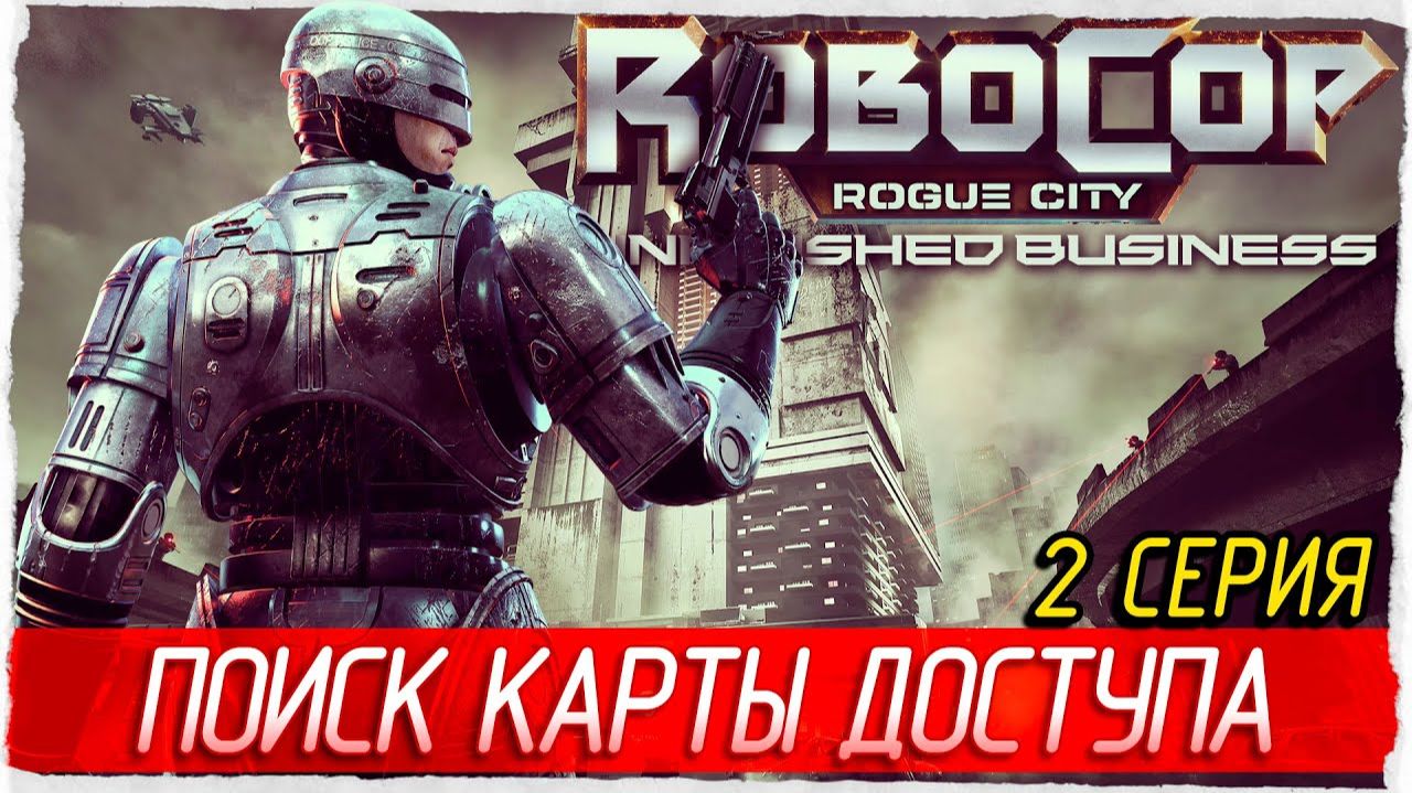 ПРОХОЖДЕНИЕ ROBOCOP: ROGUE CITY UNFINISHED BUSINESS — ЧАСТЬ 2: ПОИСК КАРТЫ ДОСТУПА