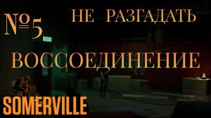 НЕ РАЗГАДАТЬ/ЧАСТЬ №5/ВОССОЕДИНЕНИЕ/Somerville