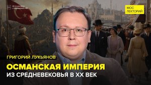 Что произошло с Османской империей после распада? | Григорий Лукьянов Лекция 2026 | Мослекторий