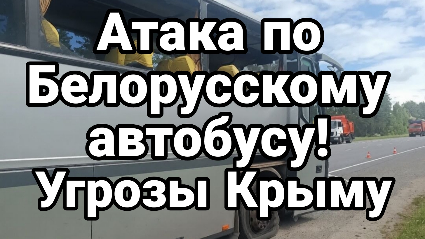 АТАКА ПО БЕЛОРУССКОМУ АВТОБУСУ УГРОЗЫ КРЫМУ
