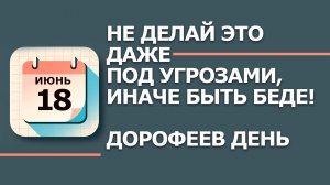 18 июня Дорофеев день. Что нельзя делать 18 июня и Какой праздник. Народные традиции и приметы