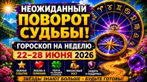 Неожиданный поворот судьбы! Гороскоп на неделю 22–28 июня 2026