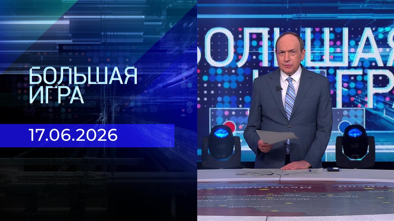 Большая игра. Часть 2. Выпуск от 17.06.2026 смотреть онлайн