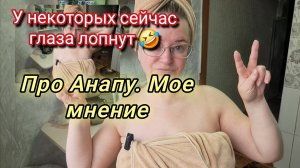 У некоторых сейчас глаза лопнут 🤣.Про Анапу моё мнение