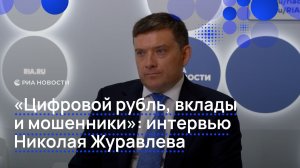 «Цифровой рубль, вклады и мошенники»: интервью Николая Журавлева
