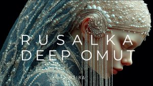 RUSALKA DEEP OMUT 🌊 Slavic Dark Folklore & Organic House Mix Ethnic Deep House NEIRA