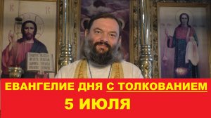Евангелие дня 5 июля с толкованием. Священник Валерий Сосковец