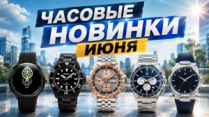 ЧАСОВЫЕ НОВИНКИ ИЮНЯ. Обзор мужских часов. AllTime