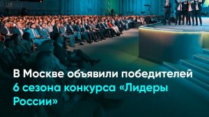 В Москве объявили победителей 6 сезона конкурса «Лидеры России»