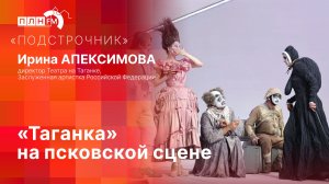 «Подстрочник»: Ирина Апексимова о гастролях Театра на Таганке в Пскове