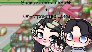 Знакомство с новой семьёй +обустройство дома