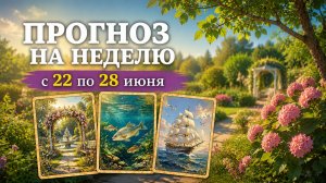 ⚓ ПРОГНОЗ ЛЕНОРМАН НА НЕДЕЛЮ 22-28 ИЮНЯ. Основная тема недели. Совет.