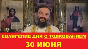 Евангелие дня 30 июня с толкованием. Священник Валерий Сосковец