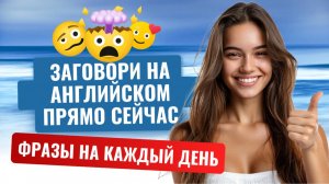 Заговори на английском прямо СЕЙЧАС. Полезные фразы на каждый день