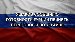 Ушаков сообщил о готовности Турции принять переговоры по Украине