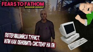 Fears to Fathom - Ironbark Lookout - Потерявшийся путник , или как обновить систему на пк!