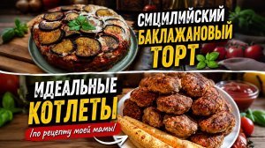СИЦИЛИЙСКИЙ БАКЛАЖАНОВЫЙ ТОРТ | ИДЕАЛЬНЫЕ КОТЛЕТЫ ПО РЕЦЕПТУ МОЕЙ МАМЫ