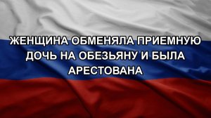 Женщина обменяла приемную дочь на обезьяну и была арестована