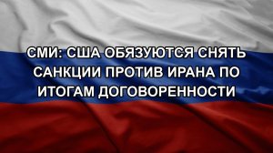 СМИ: США обязуются снять санкции против Ирана по итогам договоренности