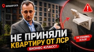 Квартиру от ЛСР не приняли. Это бизнес-класс? | ЖК Большая Охта