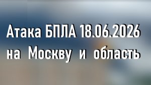 Атака БПЛА на Москву и Подмосковье сегодня 18 июня 2026 года! - ИТОГИ