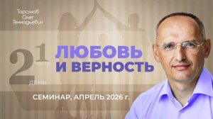 Любовь и верность. День №2, часть №1. Семинар Торсунова О. Г., апрель 2026 г.
