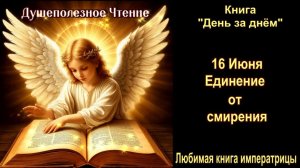 16 Июня «Единение от смирения» День за днем