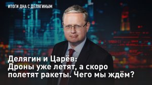 Делягин и Царёв: Дроны уже летят, а скоро полетят ракеты. Чего мы ждём?