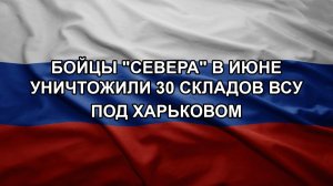 Бойцы «Севера» в июне уничтожили 30 складов ВСУ под Харьковом
