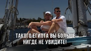 Такого Египта вы больше нигде не увидите! Такого мы ещё не делали в путешествиях!