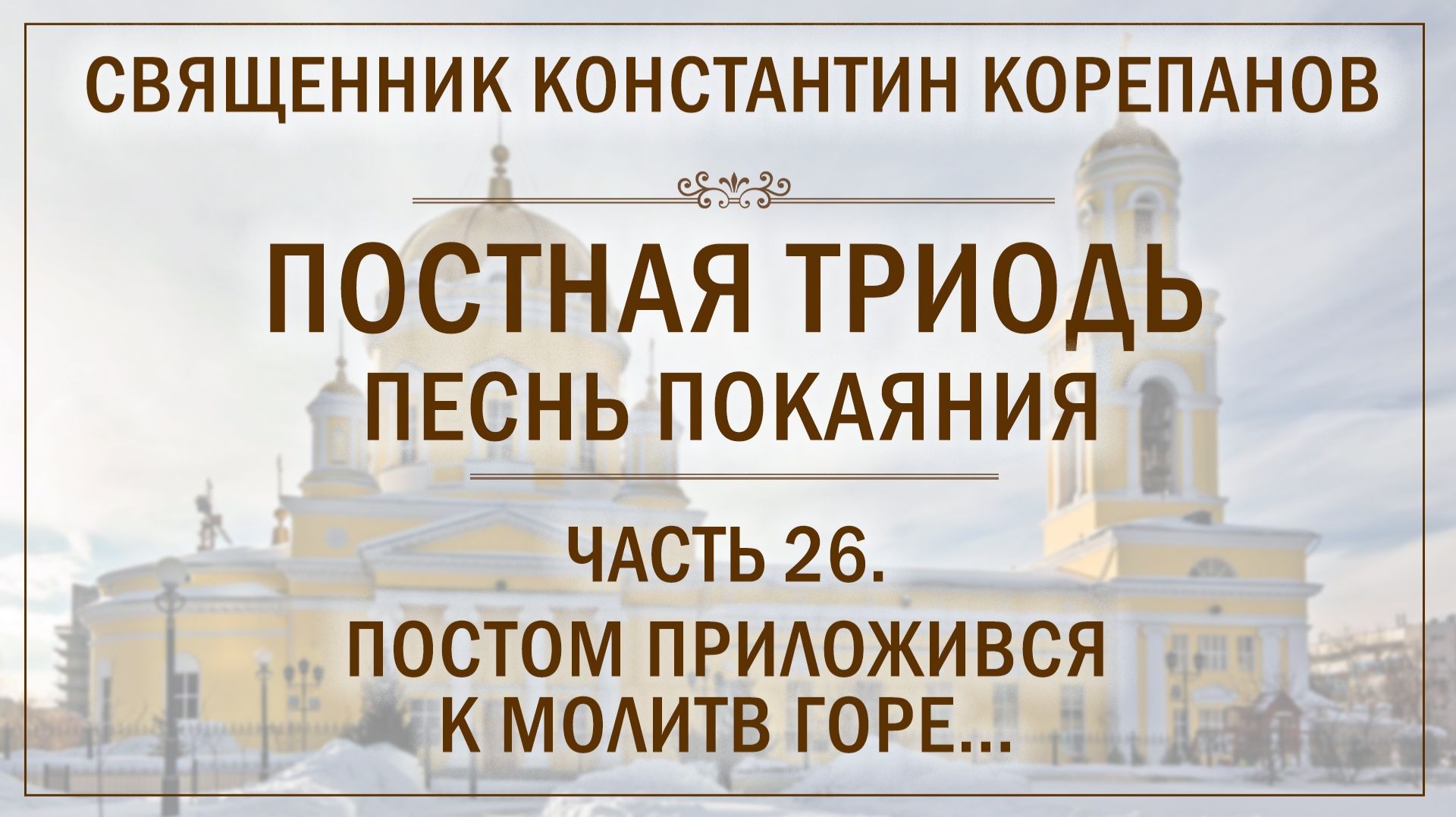 Часть 26 цикла «Постная Триодь - песнь покаяния» | о. Константин Корепанов (07.06.2026) смотреть онлайн