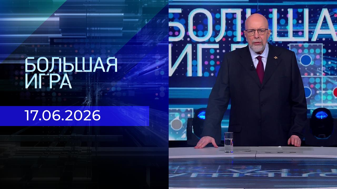Большая игра. Часть 3. Выпуск от 17.06.2026 смотреть онлайн