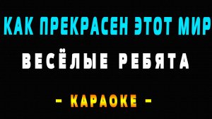Караоке Весёлые ребята - Как прекрасен этот мир
