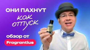 Они пахнут как отпуск | Обзор от Fragrantius
