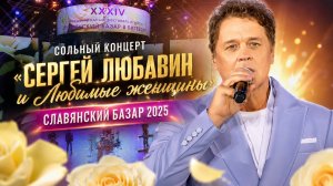 Сольный концерт «Сергей Любавин и Любимые женщины» | «Славянский базар 2025»