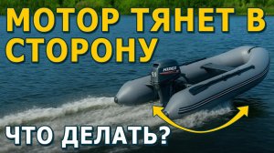 Что делать если лодочный мотор тянет в сторону ?