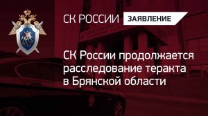 СК России продолжается расследование теракта в Брянской области
