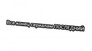 Все больше не будет сериалов ПОСЛЕДНИЙ