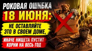 Роковая ошибка 18 июня. Не оставляйте это в доме. Иначе будет нищета.
