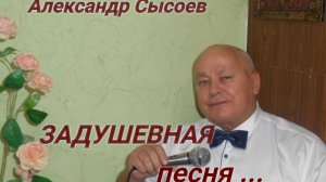 Александр Сысоев  ЗАДУШЕВНАЯ  ПЕСНЯ...